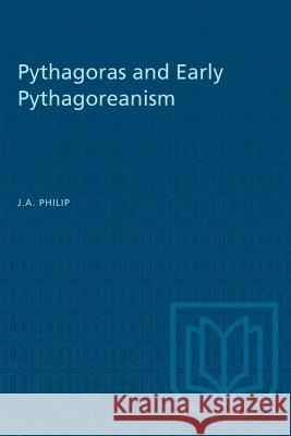 Pythagoras and Early Pythagoreanism J. a. Philip 9781487580872 University of Toronto Press