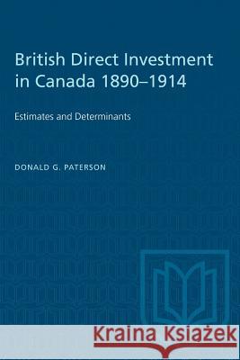 British Direct Investment in Canada 1890-1914: Estimates and Determinants Donald G. Paterson 9781487580926 University of Toronto Press