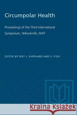 Circumpolar Health: Proceedings of the Third International Symposium, Yellowknife, NWT Roy J. Shephard S. Itoh 9781487580940 University of Toronto Press