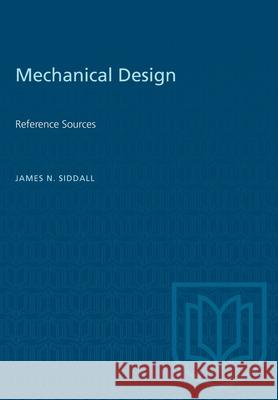 Mechanical Design: Reference Sources J. N. Siddall 9781487580964 University of Toronto Press