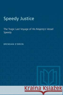 Speedy Justice: The Tragic Last Voyage of His Majesty's Vessel Speedy Brendan O'Brien 9781487581046 University of Toronto Press