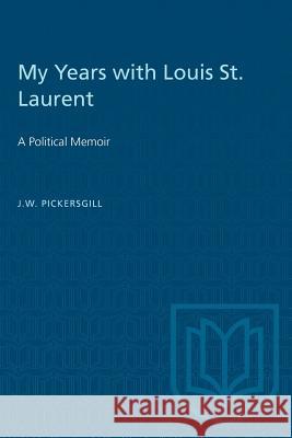 My Years with Louis St. Laurent: A Political Memoir J. W. Pickersgill 9781487581152 University of Toronto Press