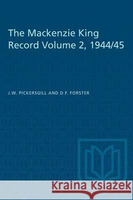 The Mackenzie King Record Volume 2, 1944/45 J. W. Pickersgill D. F. Forster 9781487581251 University of Toronto Press