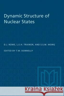 Dynamic Structure of Nuclear States David J. Rowe Lynn E. H. Trainor Samuel S. M. Wong 9781487581329