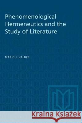 Phenomenological Hermeneutics and the Study of Literature Mario Valdes 9781487581350