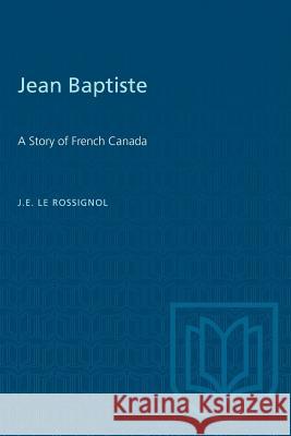 Jean Baptiste: A Story of French Canada J. E. L 9781487581688 University of Toronto Press