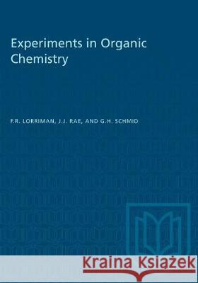 Experiments in Organic Chemistry F. R. Lorriman J. J. Rae G. H. Schmid 9781487581756 University of Toronto Press
