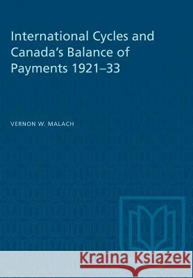 International Cycles and Canada's Balance of Payments 1921-33 Vernon W. Malach 9781487581848 University of Toronto Press
