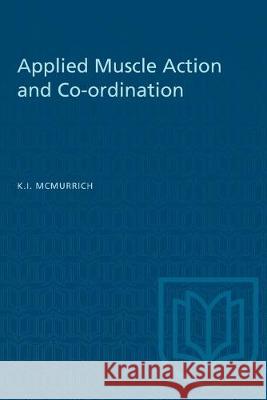 Applied Muscle Action and Co-ordination Kathleen I. McMurrich 9781487581855 University of Toronto Press