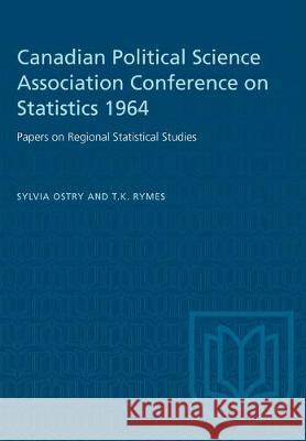 Canadian Political Science Association Conference on Statistics 1964: Papers on Regional Statistical Studies Sylvia Ostry T. K. Rymes 9781487581862