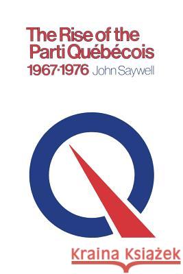 The Rise of the Parti Québécois, 1967-1976 Saywell, John 9781487581978 University of Toronto Press