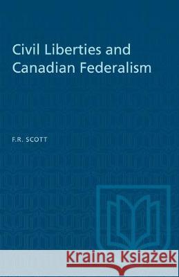 Civil Liberties and Canadian Federalism Frank R. Scott 9781487582005 University of Toronto Press