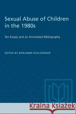 Sexual Abuse of Children in the 1980s: Ten Essays and an Annotated Bibliography Benjamin Schlesinger 9781487582098 University of Toronto Press