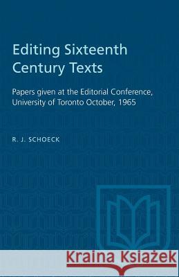 Editing Sixteenth Century Texts: Papers given at the Editorial Conference, University of Toronto October, 1965 Richard J. Schoeck 9781487582128 University of Toronto Press