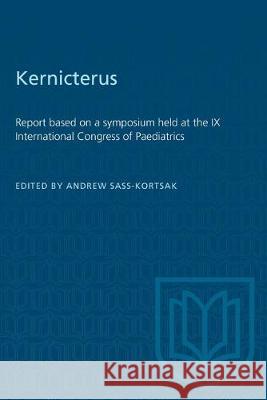Kernicterus: Report based on a symposium held at the IX International Congress of Paediatrics Andrew Sass-Kortsak 9781487582173 University of Toronto Press