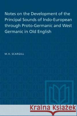Notes on the Development of the Principal Sounds of Indo-European through Proto-Germanic and West Germanic in Old English M. H. Scargill 9781487582210 University of Toronto Press