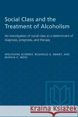 Social Class and the Treatment of Alcoholism: An investigation of social class as a determinant of diagnosis, prognosis, and therapy Wolfgang Schmidt Reginald G. Smart Marcia K. Moss 9781487582241 University of Toronto Press