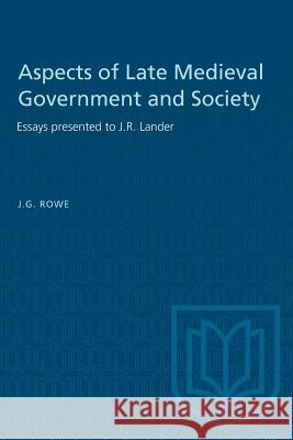 Aspects of Late Medieval Government and Society: Essays presented to J.R. Lander J. G. Rowe 9781487582296 University of Toronto Press