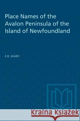 Place Names of the Avalon Peninsula of the Island of Newfoundland E. R. Seary 9781487582463 University of Toronto Press