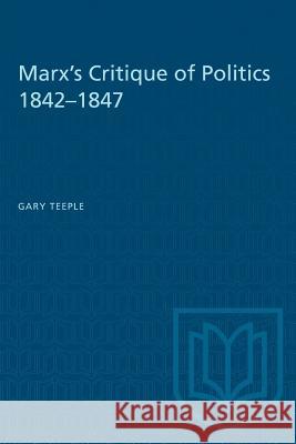 Marx's Critique of Politics 1842-1847 Gary Teeple 9781487582487 University of Toronto Press