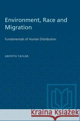 Environment, Race and Migration: Fundamentals of Human Distribution Griffith Taylor 9781487582494 University of Toronto Press