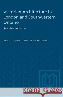 Victorian Architecture in London and Southwestern Ontario: Symbols of Aspiration Nancy Z. Tausky Lynne D. DiStefano Ian Maceachern 9781487582579 University of Toronto Press