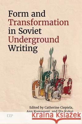 Form and Transformation in Soviet Underground Writing Catherine Ciepiela Ann Komaromi Ilja Kukuj 9781487582944 University of Toronto Press