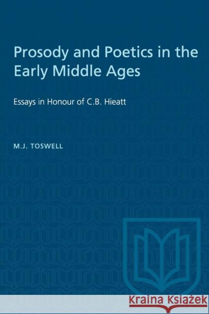 Prosody and Poetics in the Early Middle Ages: Essays in Honour of C.B. Hieatt M J Toswell   9781487585259