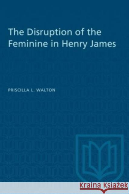 DISRUPTION OF FEMININE IN HENRY JAMES  9781487585754 TORONTO UNIVERSITY PRESS