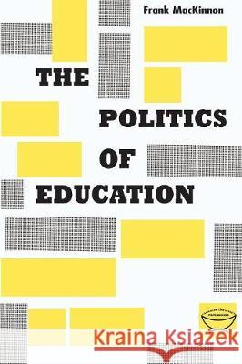 The Politics of Education: A Study of the Political Administration of the Public Schools Frank MacKinnon 9781487586966 University of Toronto Press