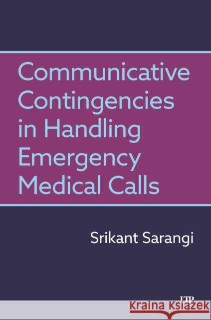 Communicative Contingencies in Handling Emergency Medical Calls Srikant Sarangi 9781487587017