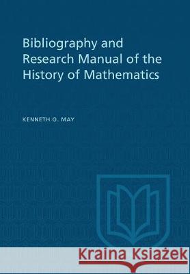 Bibliography and Research Manual of the History of Mathematics Kenneth O. May 9781487587185 University of Toronto Press