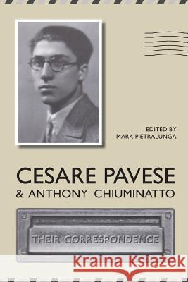 Cesare Pavese and Antonio Chiuminatto: Their Correspondence Mark Pietralunga 9781487587192 University of Toronto Press