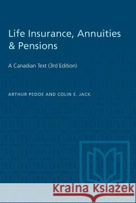 Life Insurance, Annuities & Pensions: A Canadian Text (3rd Edition) Arthur Pedoe Colin E. Jack 9781487587307