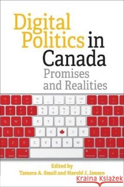 Digital Politics in Canada: Promises and Realities Tamara Small Harold Jansen 9781487587581