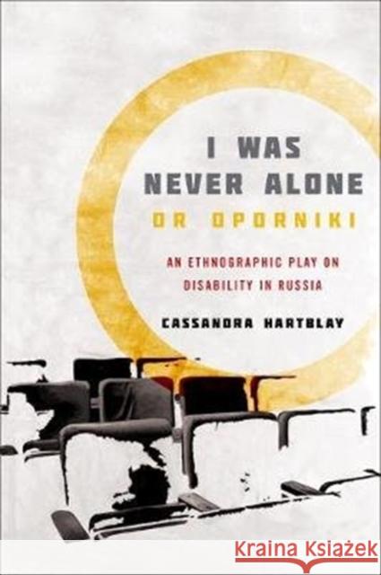 I Was Never Alone or Oporniki: An Ethnographic Play on Disability in Russia Cassandra Hartblay 9781487588403 University of Toronto Press
