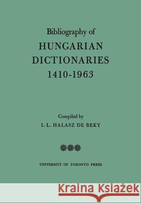 Bibliography of Hungarian Dictionaries, 1410-1963 Ivan L. Halas 9781487591281 University of Toronto Press, Scholarly Publis