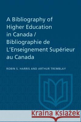 A Bibliography of Higher Education in Canada / Bibliographie de L'Enseignement Supérieur au Canada Harris, Robin S. 9781487591397 University of Toronto Press, Scholarly Publis
