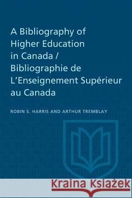 A Bibliography of Higher Education in Canada / Bibliographie de L'Enseignement Supérieur au Canada Harris, Robin S. 9781487591397