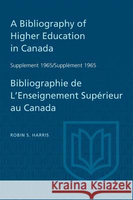 Supplement 1965 to A Bibliography of Higher Education in Canada / Supplément 1965 de Bibliographie de L'Enseighnement Supérieur au Canada Harris, Robin S. 9781487591403