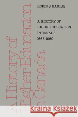 A History of Higher Education in Canada 1663-1960 Robin S. Harris 9781487591434 University of Toronto Press, Scholarly Publis