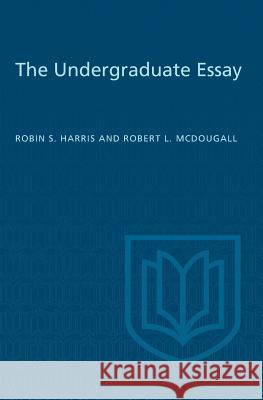 The Undergraduate Essay Robin S. Harris Robert L. McDougall 9781487591441 University of Toronto Press, Scholarly Publis
