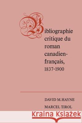 Bibliographie critique du roman canadien-francaise, 1837-1900 Hayne, David M. 9781487591526 University of Toronto Press, Scholarly Publis