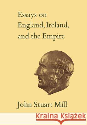 Essays on England, Ireland, and the Empire John Stuart Mill John M. Robson Joseph Hamburger 9781487591687 University of Toronto Press, Scholarly Publis