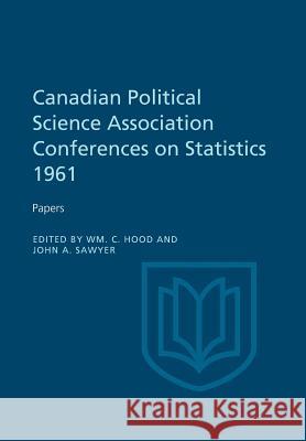 Canadian Political Science Association Conference on Statistics 1961: Papers William C. Hood John a. Sawyer 9781487591793