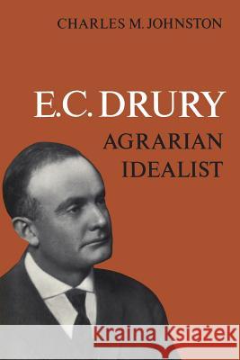 E.C. Drury: Agrarian Idealist Charles M. Johnston 9781487592080 University of Toronto Press, Scholarly Publis