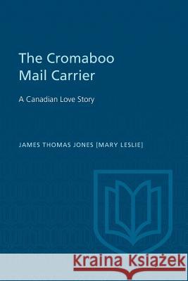 The Cromaboo Mail Carrier: A Canadian Love Story James Thomas Jones Douglas Lochhead 9781487592110