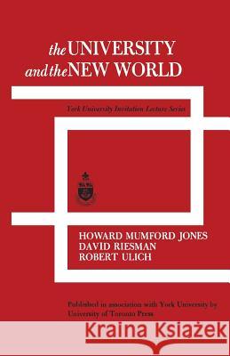 The University and the New World: York University Invitation Lecture Series Howard Mumford Jones David Riesman Robert Ulich 9781487592127