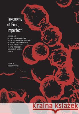 Taxonomy of Fungi Imperfecti: Proceedings of the First International Specialists' Workshop Conference on Criteria and Terminology in the Classificat Bryce Kendrick 9781487592233 University of Toronto Press, Scholarly Publis