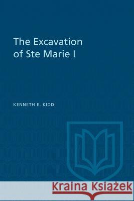 The Excavation of Ste Marie I Kenneth E. Kidd 9781487592288